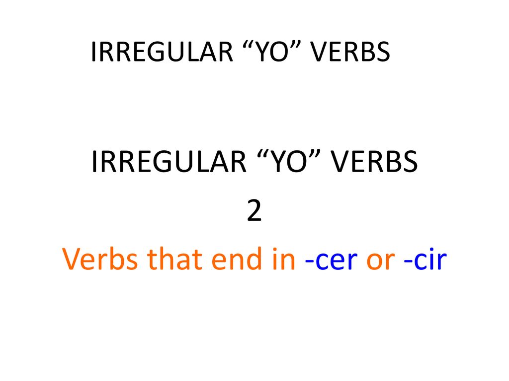 IRREGULAR YO VERBS 2 Verbs that end in -cer or -cir
