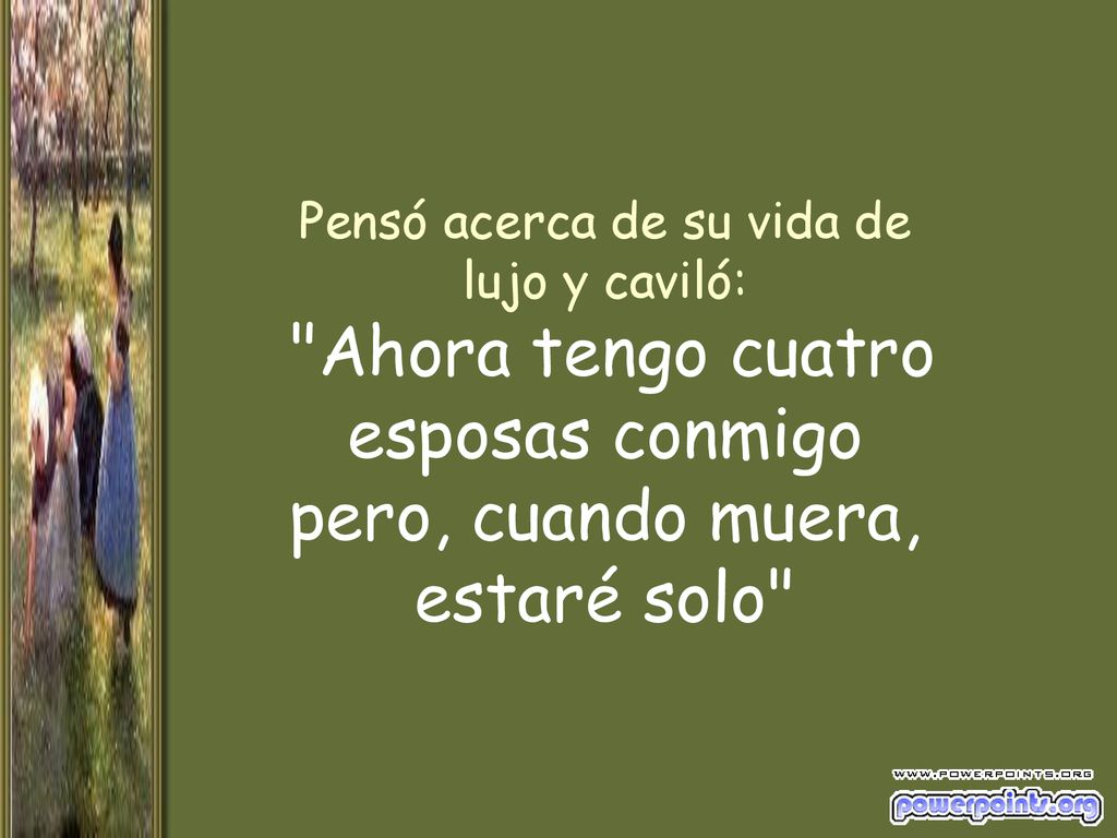 Pensó acerca de su vida de lujo y caviló: Ahora tengo cuatro esposas conmigo pero, cuando muera, estaré solo