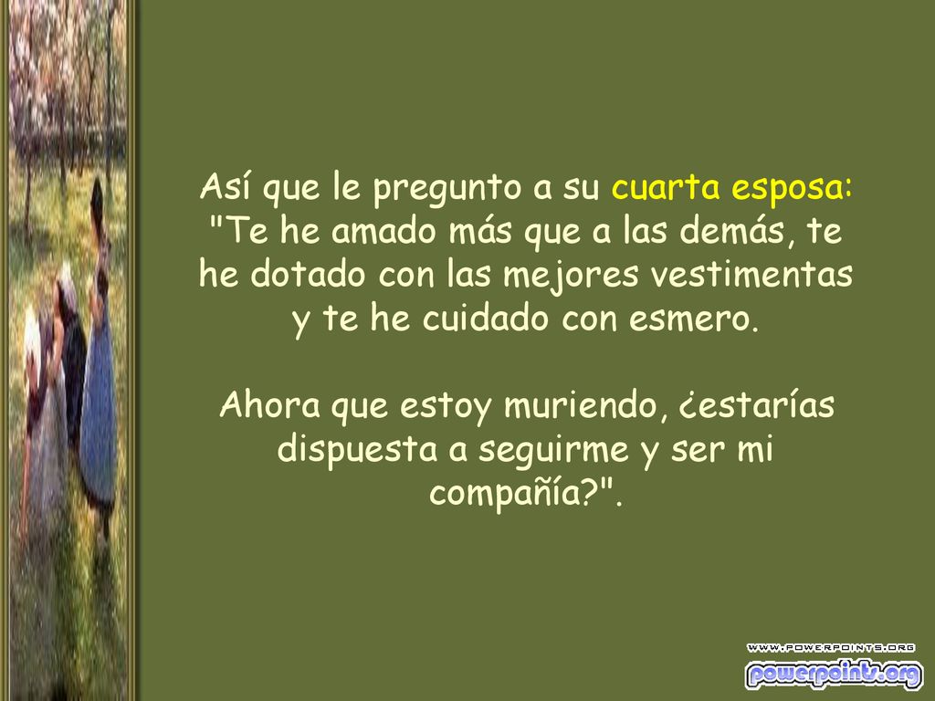 Así que le pregunto a su cuarta esposa: Te he amado más que a las demás, te he dotado con las mejores vestimentas y te he cuidado con esmero.