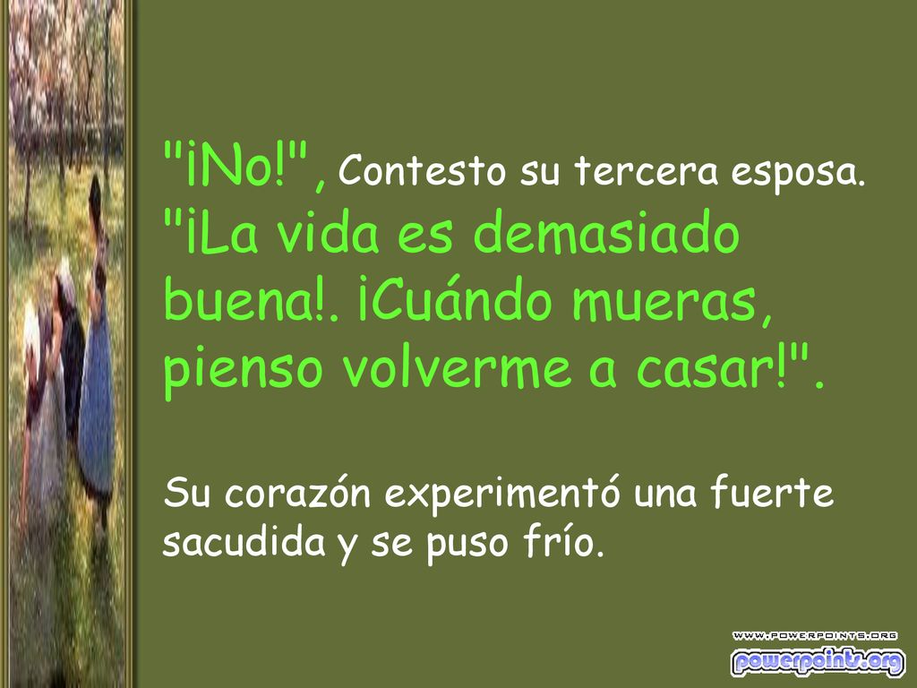 ¡No. , Contesto su tercera esposa. ¡La vida es demasiado buena