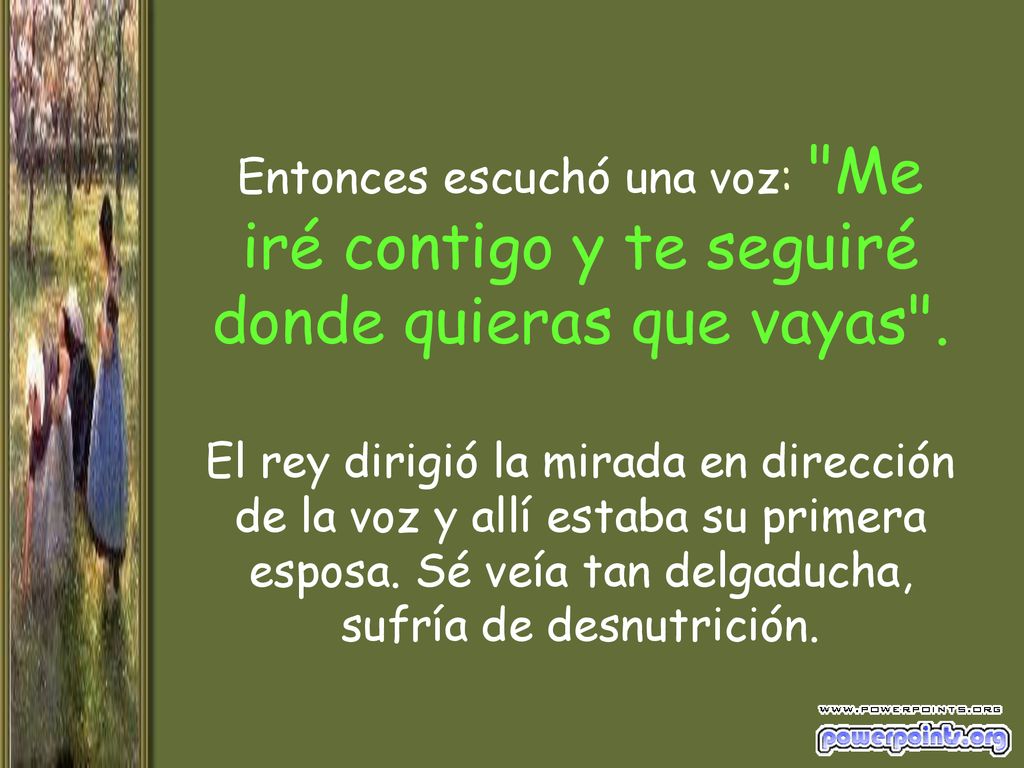Entonces escuchó una voz: Me iré contigo y te seguiré donde quieras que vayas .