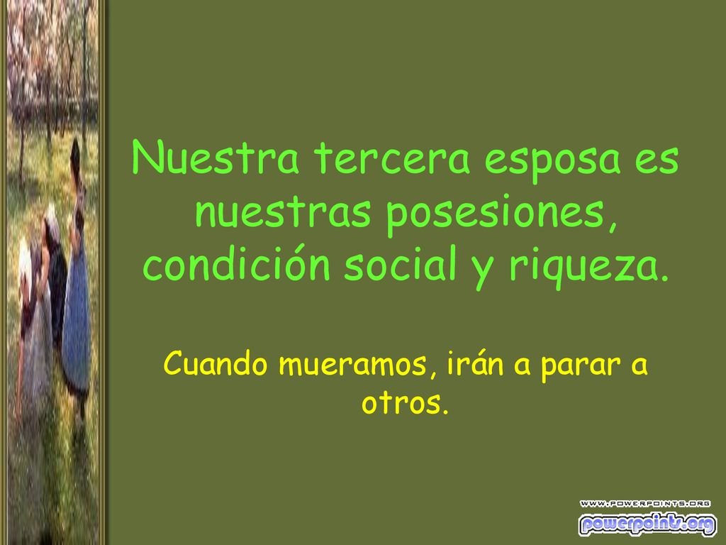 Nuestra tercera esposa es nuestras posesiones, condición social y riqueza.