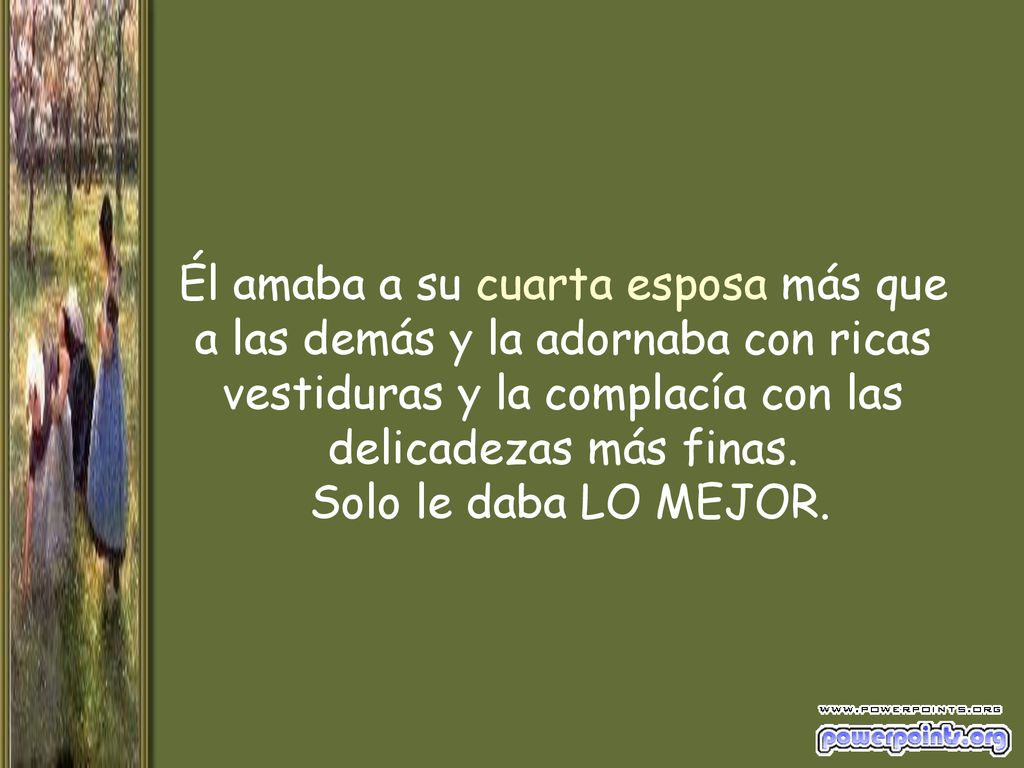 Él amaba a su cuarta esposa más que a las demás y la adornaba con ricas vestiduras y la complacía con las delicadezas más finas.