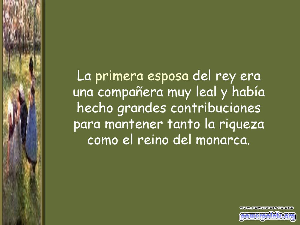 La primera esposa del rey era una compañera muy leal y había hecho grandes contribuciones para mantener tanto la riqueza como el reino del monarca.