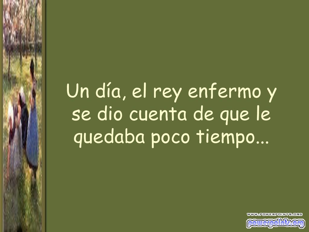 Un día, el rey enfermo y se dio cuenta de que le quedaba poco tiempo...