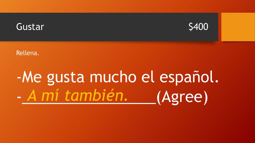 -Me gusta mucho el español. -________________(Agree) A mí también.