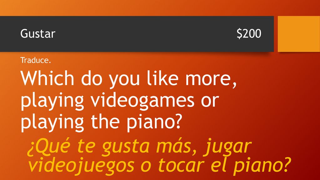 Which do you like more, playing videogames or playing the piano