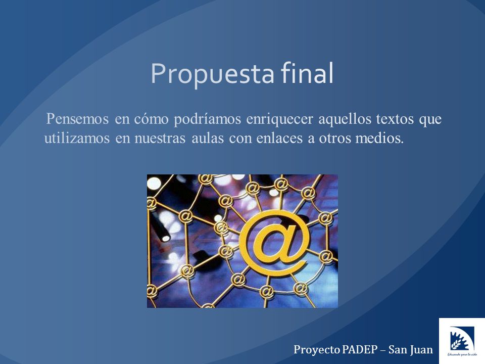 Propuesta final Pensemos en cómo podríamos enriquecer aquellos textos que utilizamos en nuestras aulas con enlaces a otros medios.