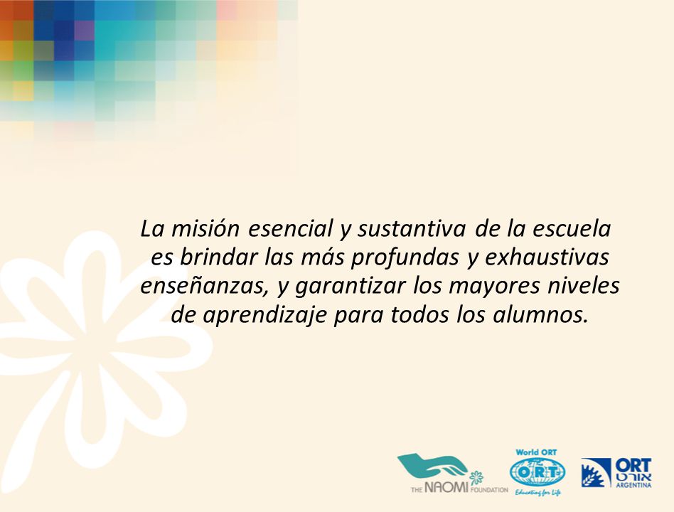 La misión esencial y sustantiva de la escuela es brindar las más profundas y exhaustivas enseñanzas, y garantizar los mayores niveles de aprendizaje para todos los alumnos.