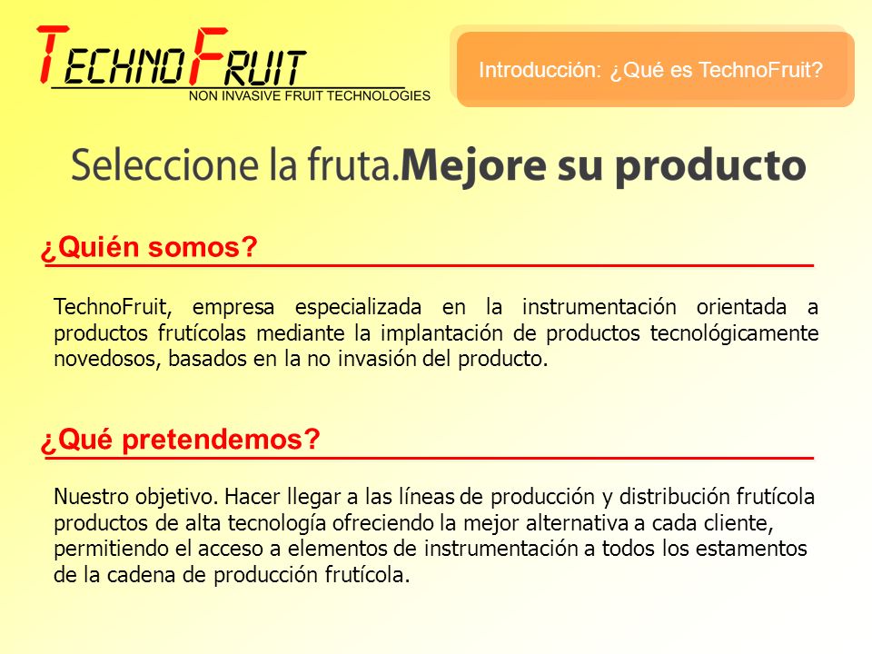 ¿Quién somos ¿Qué pretendemos Introducción: ¿Qué es TechnoFruit