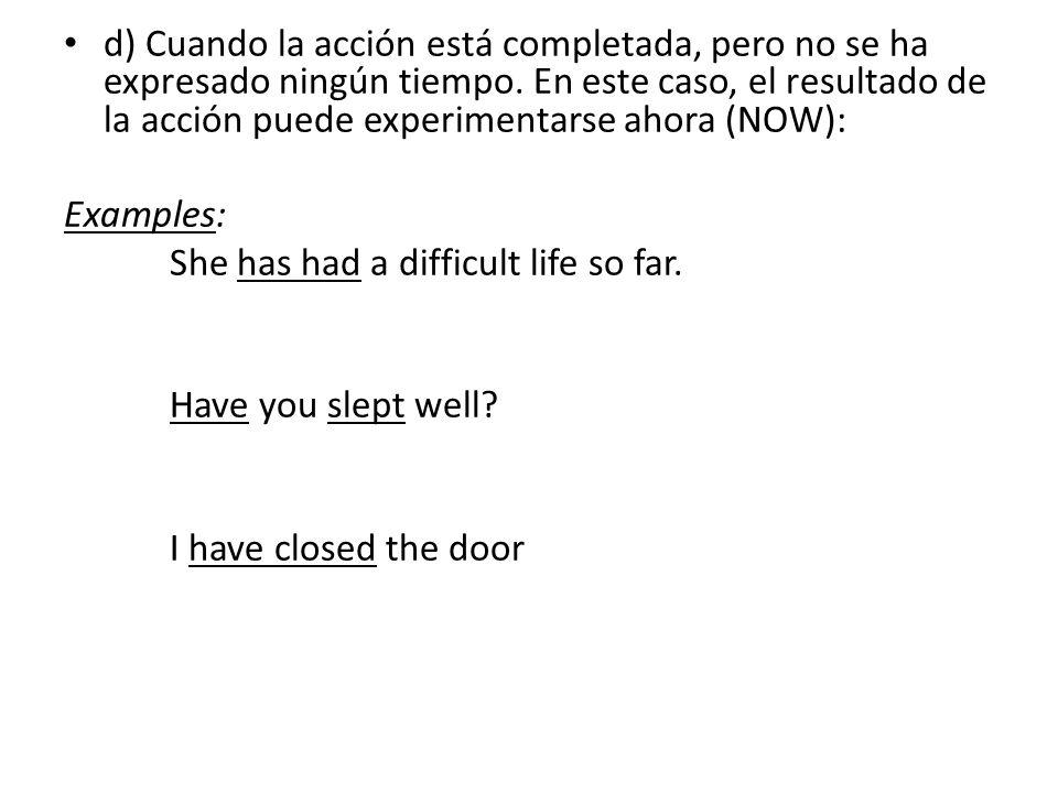 d) Cuando la acción está completada, pero no se ha expresado ningún tiempo. En este caso, el resultado de la acción puede experimentarse ahora (NOW):