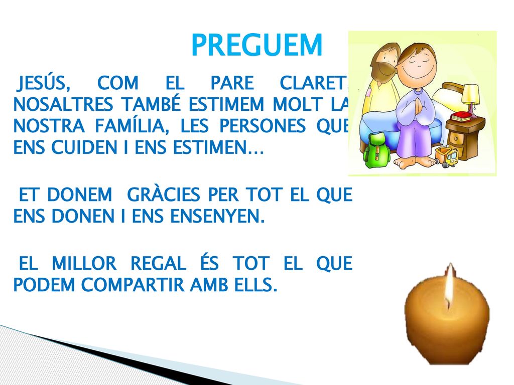 PREGUEM Jesús, com el Pare Claret, nosaltres també estimem molt la nostra família, les persones que ens cuiden i ENS estimen…