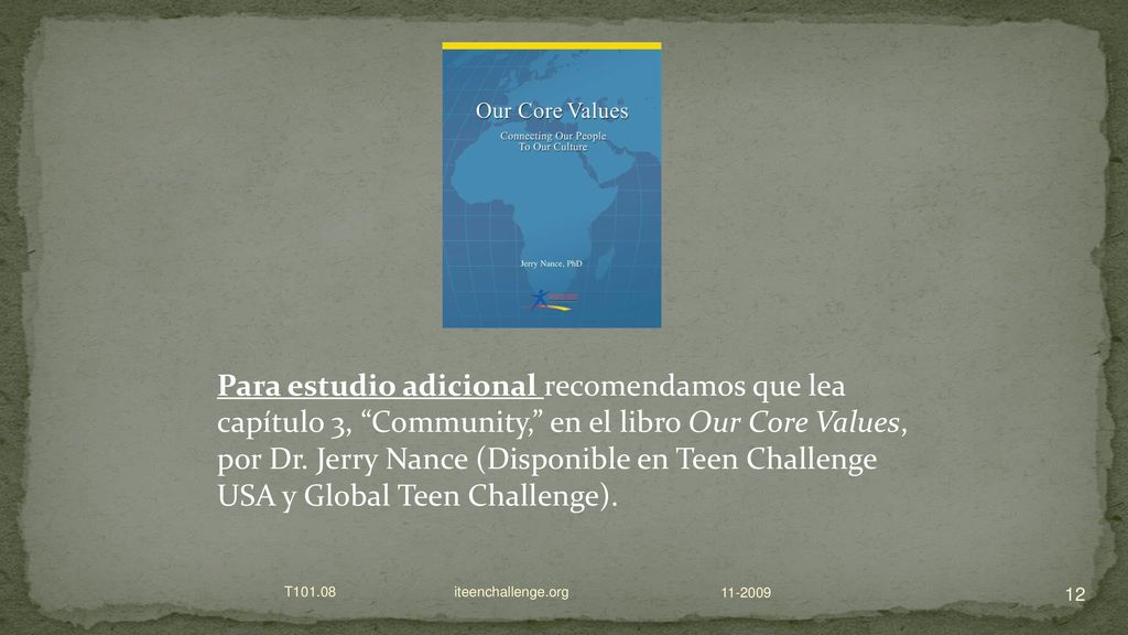 Para estudio adicional recomendamos que lea capítulo 3, Community, en el libro Our Core Values, por Dr. Jerry Nance (Disponible en Teen Challenge USA y Global Teen Challenge).