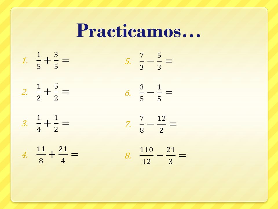 Practicamos… = 7 3 − 5 3 = = 3 5 − 1 5 =