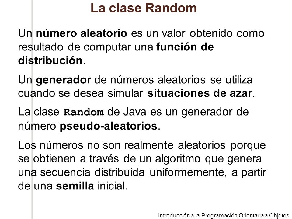 La clase Random Un número aleatorio es un valor obtenido como resultado de computar una función de distribución.