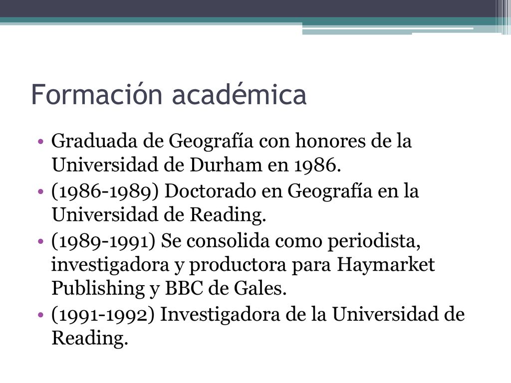 Formación académica Graduada de Geografía con honores de la Universidad de Durham en