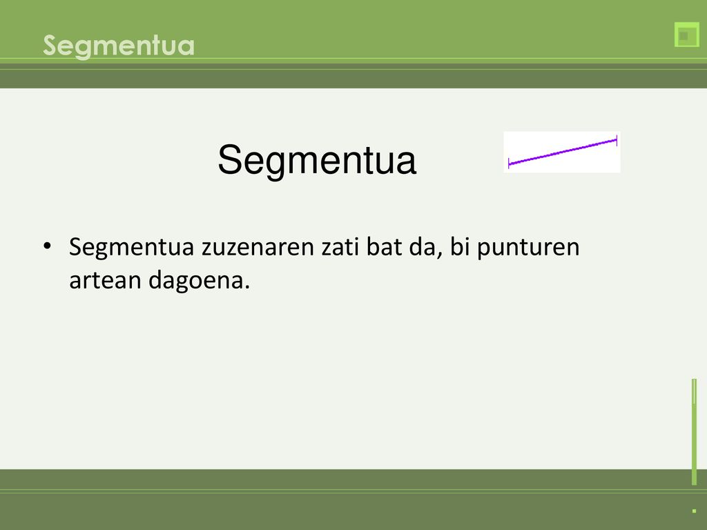 Segmentua Segmentua Segmentua zuzenaren zati bat da, bi punturen artean dagoena.