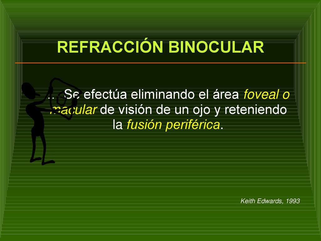 REFRACCIÓN BINOCULAR … Se efectúa eliminando el área foveal o macular de visión de un ojo y reteniendo la fusión periférica.