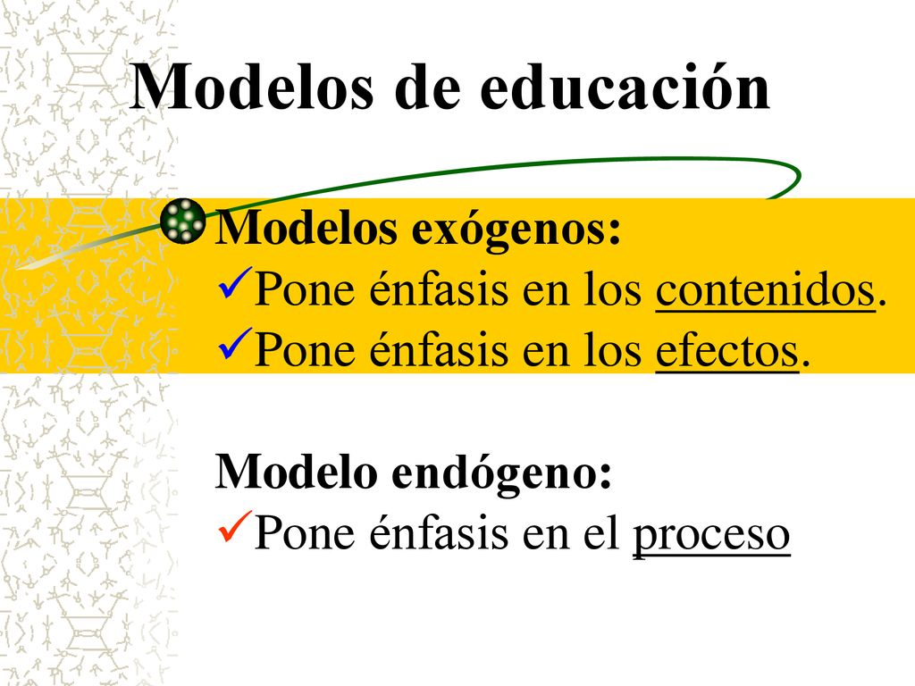 Modelos de educación Modelos exógenos: Pone énfasis en los contenidos.