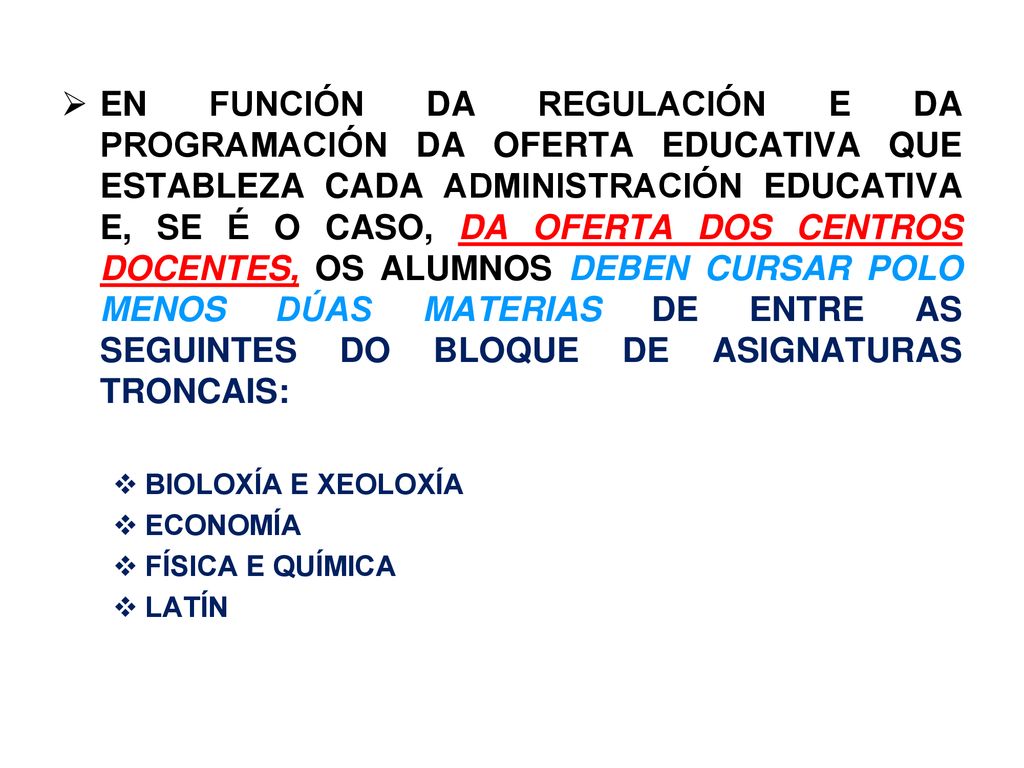 EN FUNCIÓN DA REGULACIÓN E DA PROGRAMACIÓN DA OFERTA EDUCATIVA QUE ESTABLEZA CADA ADMINISTRACIÓN EDUCATIVA E, SE É O CASO, DA OFERTA DOS CENTROS DOCENTES, OS ALUMNOS DEBEN CURSAR POLO MENOS DÚAS MATERIAS DE ENTRE AS SEGUINTES DO BLOQUE DE ASIGNATURAS TRONCAIS: