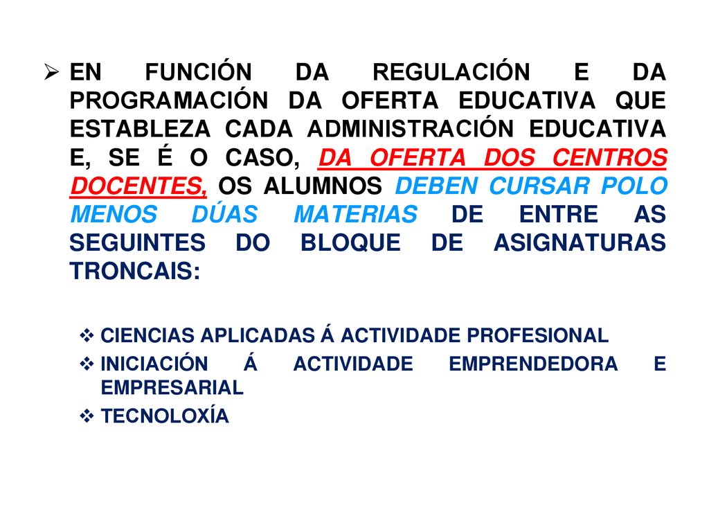 EN FUNCIÓN DA REGULACIÓN E DA PROGRAMACIÓN DA OFERTA EDUCATIVA QUE ESTABLEZA CADA ADMINISTRACIÓN EDUCATIVA E, SE É O CASO, DA OFERTA DOS CENTROS DOCENTES, OS ALUMNOS DEBEN CURSAR POLO MENOS DÚAS MATERIAS DE ENTRE AS SEGUINTES DO BLOQUE DE ASIGNATURAS TRONCAIS: