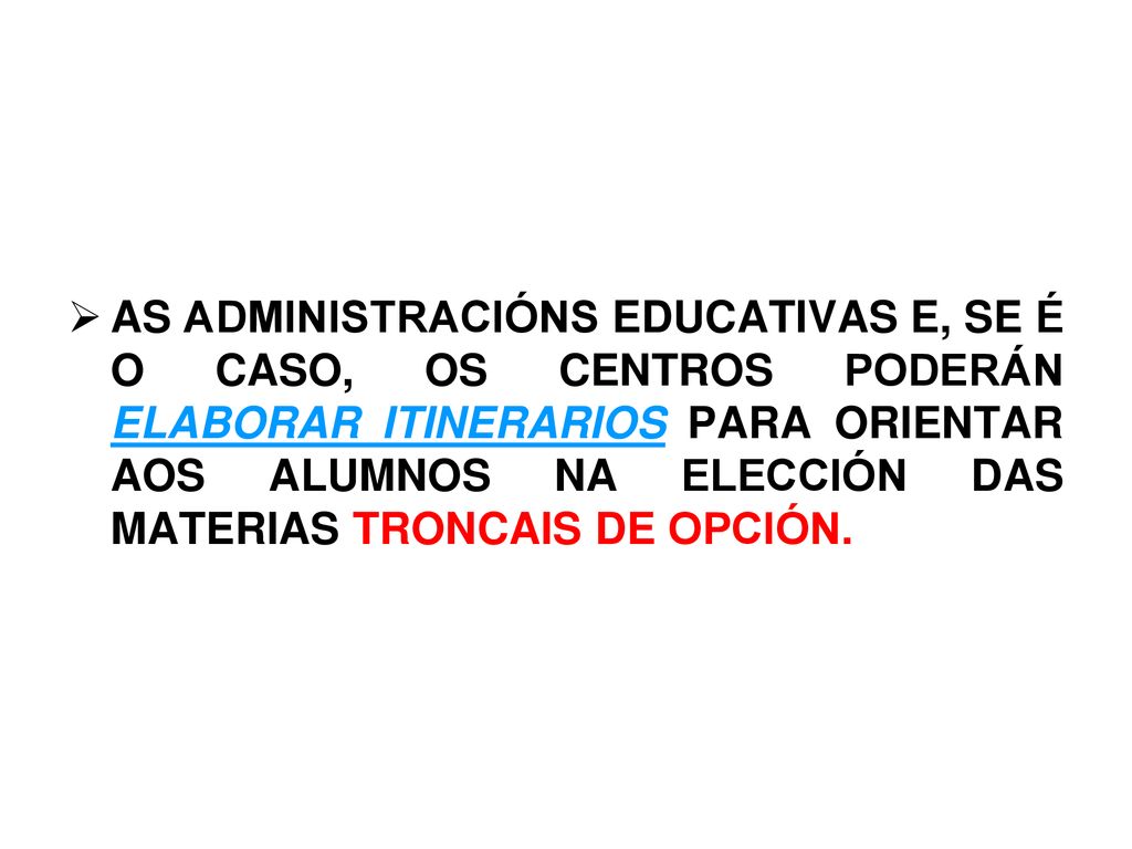 AS ADMINISTRACIÓNS EDUCATIVAS E, SE É O CASO, OS CENTROS PODERÁN ELABORAR ITINERARIOS PARA ORIENTAR AOS ALUMNOS NA ELECCIÓN DAS MATERIAS TRONCAIS DE OPCIÓN.