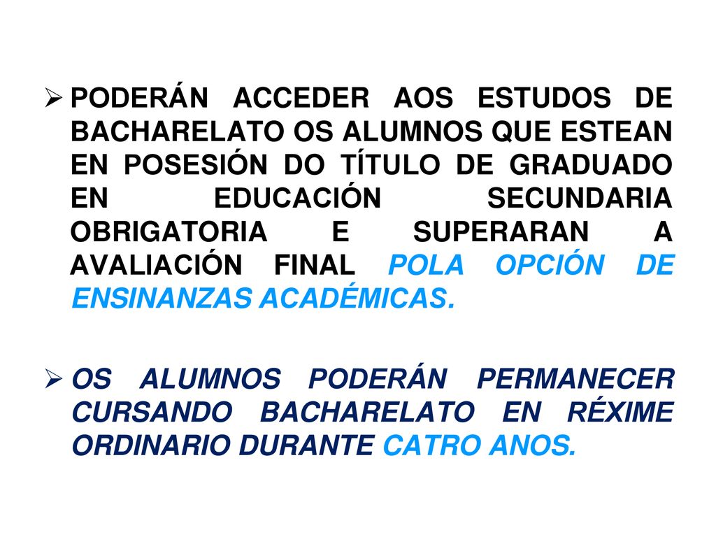 PODERÁN ACCEDER AOS ESTUDOS DE BACHARELATO OS ALUMNOS QUE ESTEAN EN POSESIÓN DO TÍTULO DE GRADUADO EN EDUCACIÓN SECUNDARIA OBRIGATORIA E SUPERARAN A AVALIACIÓN FINAL POLA OPCIÓN DE ENSINANZAS ACADÉMICAS.