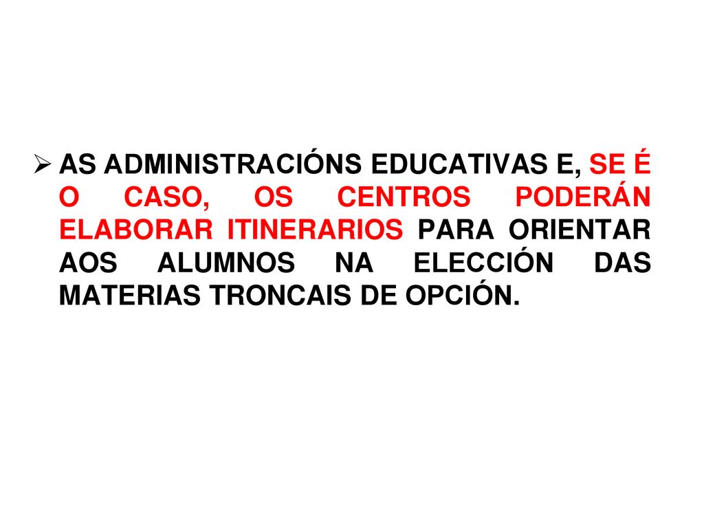 AS ADMINISTRACIÓNS EDUCATIVAS E, SE É O CASO, OS CENTROS PODERÁN ELABORAR ITINERARIOS PARA ORIENTAR AOS ALUMNOS NA ELECCIÓN DAS MATERIAS TRONCAIS DE OPCIÓN.