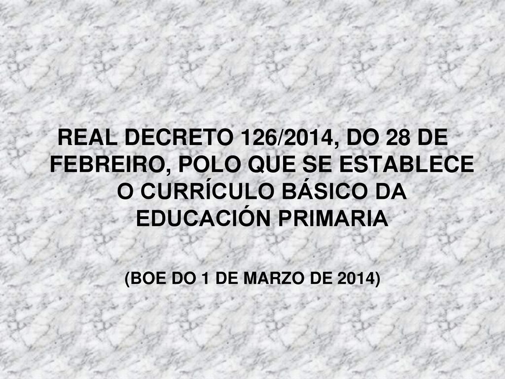 REAL DECRETO 126/2014, DO 28 DE FEBREIRO, POLO QUE SE ESTABLECE O CURRÍCULO BÁSICO DA EDUCACIÓN PRIMARIA