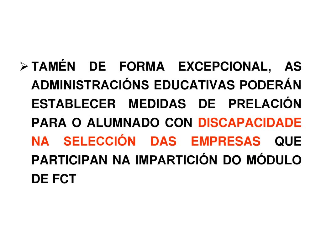 TAMÉN DE FORMA EXCEPCIONAL, AS ADMINISTRACIÓNS EDUCATIVAS PODERÁN ESTABLECER MEDIDAS DE PRELACIÓN PARA O ALUMNADO CON DISCAPACIDADE NA SELECCIÓN DAS EMPRESAS QUE PARTICIPAN NA IMPARTICIÓN DO MÓDULO DE FCT