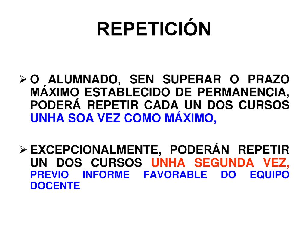 REPETICIÓN O ALUMNADO, SEN SUPERAR O PRAZO MÁXIMO ESTABLECIDO DE PERMANENCIA, PODERÁ REPETIR CADA UN DOS CURSOS UNHA SOA VEZ COMO MÁXIMO,