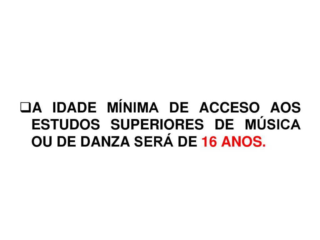 A IDADE MÍNIMA DE ACCESO AOS ESTUDOS SUPERIORES DE MÚSICA OU DE DANZA SERÁ DE 16 ANOS.