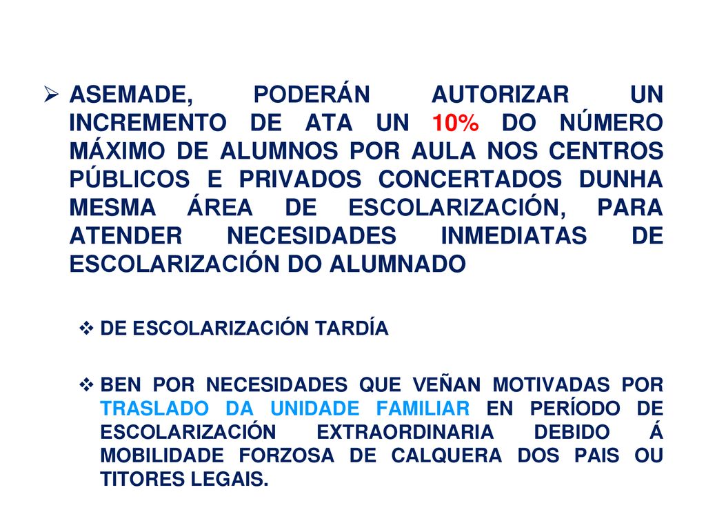 ASEMADE, PODERÁN AUTORIZAR UN INCREMENTO DE ATA UN 10% DO NÚMERO MÁXIMO DE ALUMNOS POR AULA NOS CENTROS PÚBLICOS E PRIVADOS CONCERTADOS DUNHA MESMA ÁREA DE ESCOLARIZACIÓN, PARA ATENDER NECESIDADES INMEDIATAS DE ESCOLARIZACIÓN DO ALUMNADO