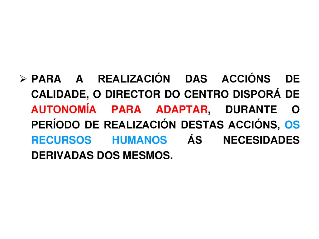 PARA A REALIZACIÓN DAS ACCIÓNS DE CALIDADE, O DIRECTOR DO CENTRO DISPORÁ DE AUTONOMÍA PARA ADAPTAR, DURANTE O PERÍODO DE REALIZACIÓN DESTAS ACCIÓNS, OS RECURSOS HUMANOS ÁS NECESIDADES DERIVADAS DOS MESMOS.