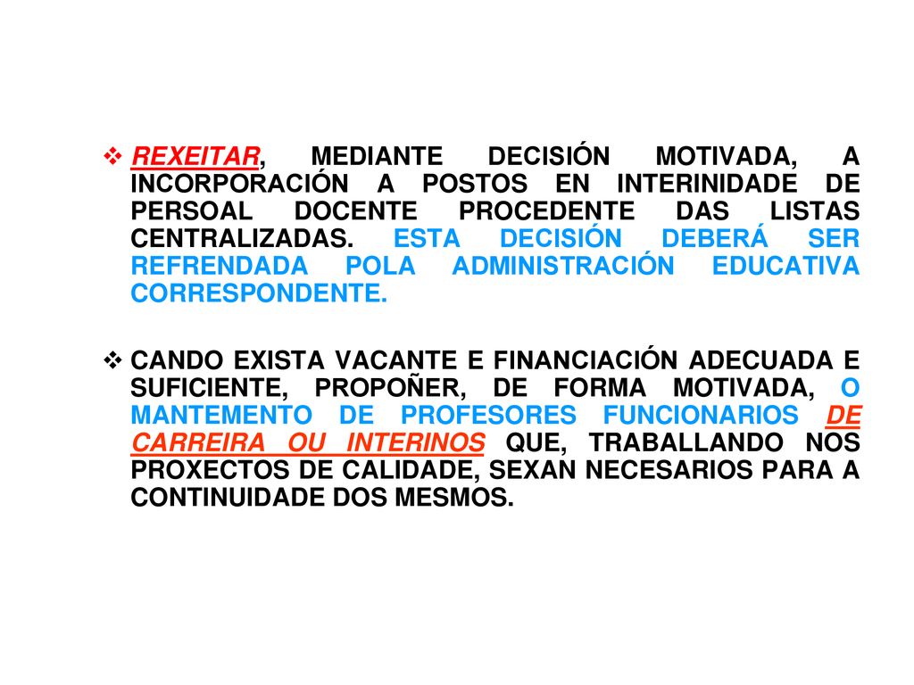 REXEITAR, MEDIANTE DECISIÓN MOTIVADA, A INCORPORACIÓN A POSTOS EN INTERINIDADE DE PERSOAL DOCENTE PROCEDENTE DAS LISTAS CENTRALIZADAS. ESTA DECISIÓN DEBERÁ SER REFRENDADA POLA ADMINISTRACIÓN EDUCATIVA CORRESPONDENTE.