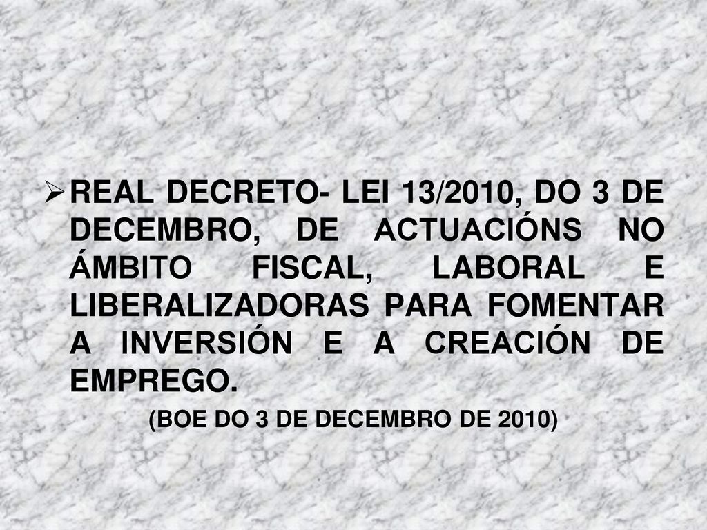 REAL DECRETO- LEI 13/2010, DO 3 DE DECEMBRO, DE ACTUACIÓNS NO ÁMBITO FISCAL, LABORAL E LIBERALIZADORAS PARA FOMENTAR A INVERSIÓN E A CREACIÓN DE EMPREGO.