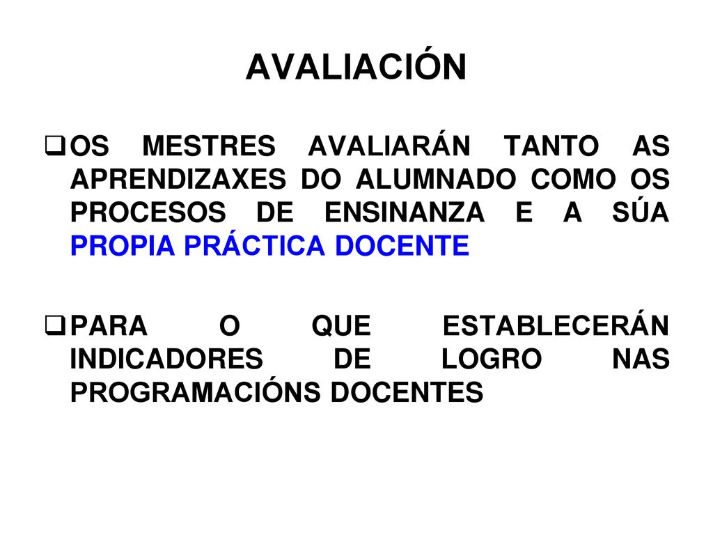 AVALIACIÓN OS MESTRES AVALIARÁN TANTO AS APRENDIZAXES DO ALUMNADO COMO OS PROCESOS DE ENSINANZA E A SÚA PROPIA PRÁCTICA DOCENTE.