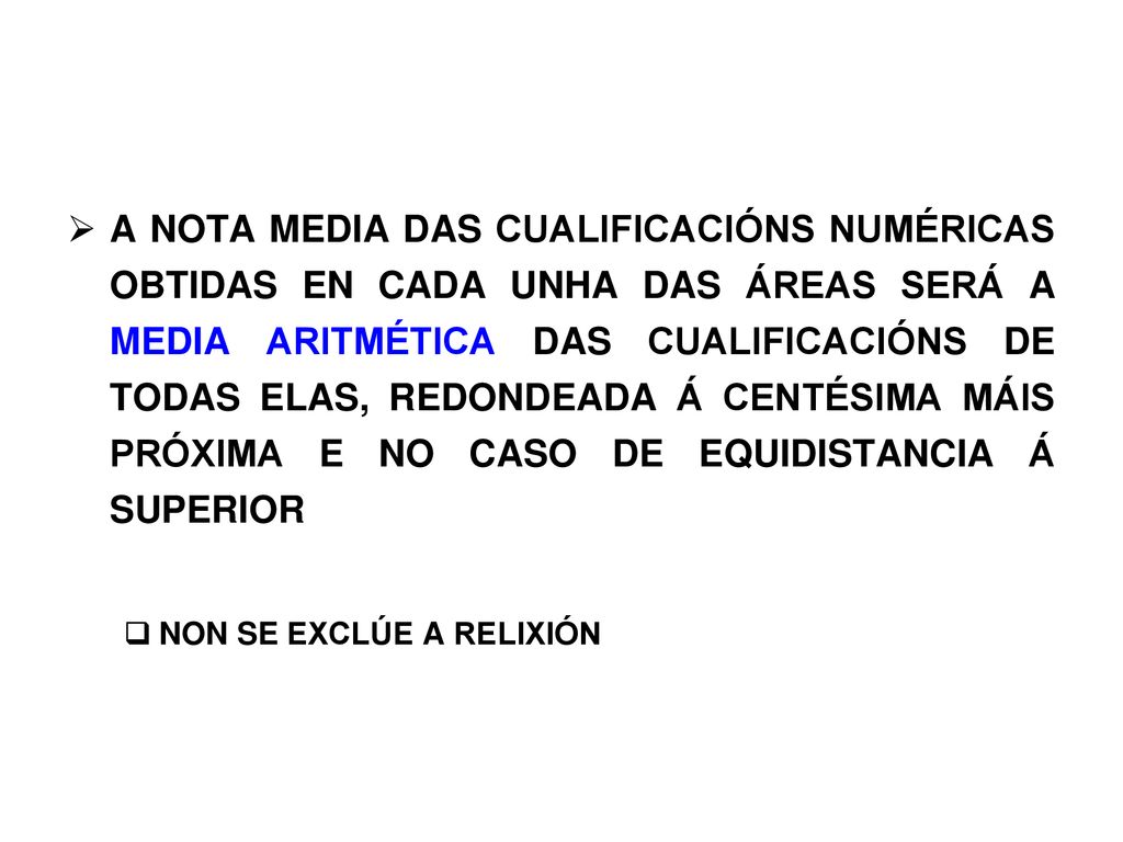 A NOTA MEDIA DAS CUALIFICACIÓNS NUMÉRICAS OBTIDAS EN CADA UNHA DAS ÁREAS SERÁ A MEDIA ARITMÉTICA DAS CUALIFICACIÓNS DE TODAS ELAS, REDONDEADA Á CENTÉSIMA MÁIS PRÓXIMA E NO CASO DE EQUIDISTANCIA Á SUPERIOR