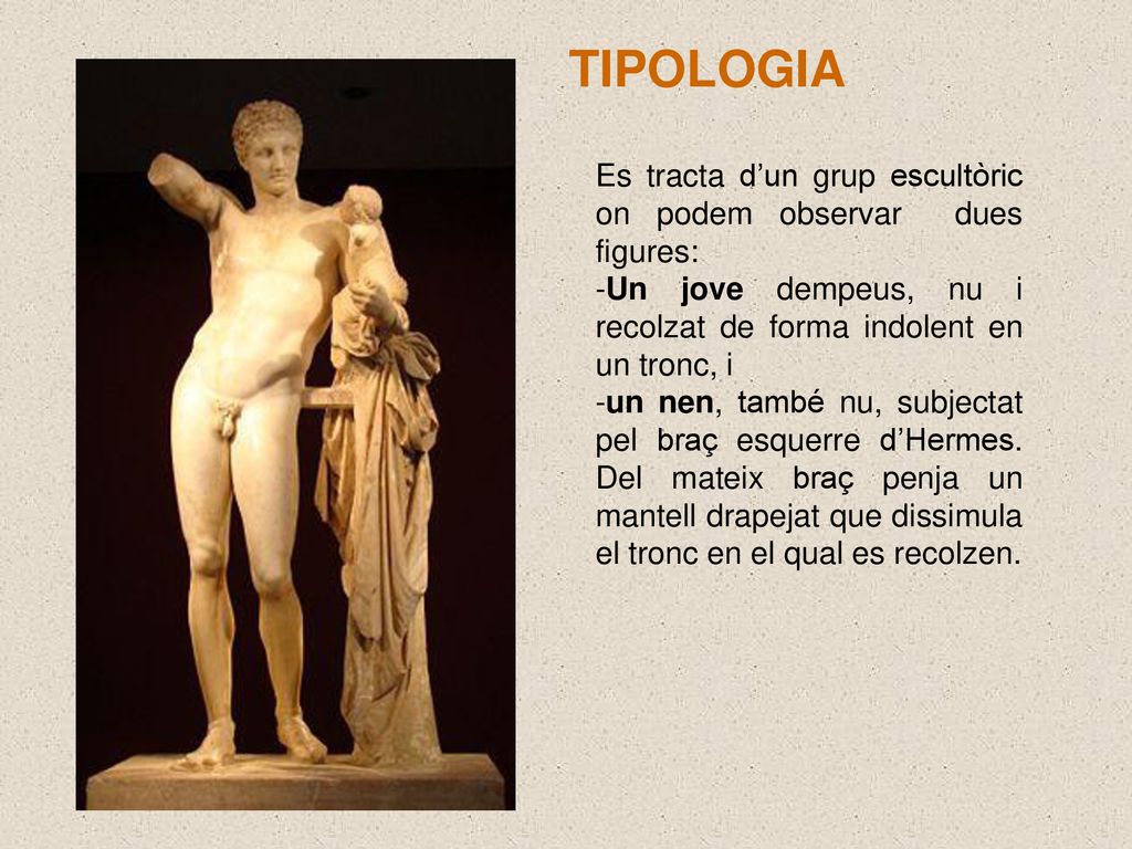 TIPOLOGIA Es tracta d’un grup escultòric on podem observar dues figures: Un jove dempeus, nu i recolzat de forma indolent en un tronc, i.