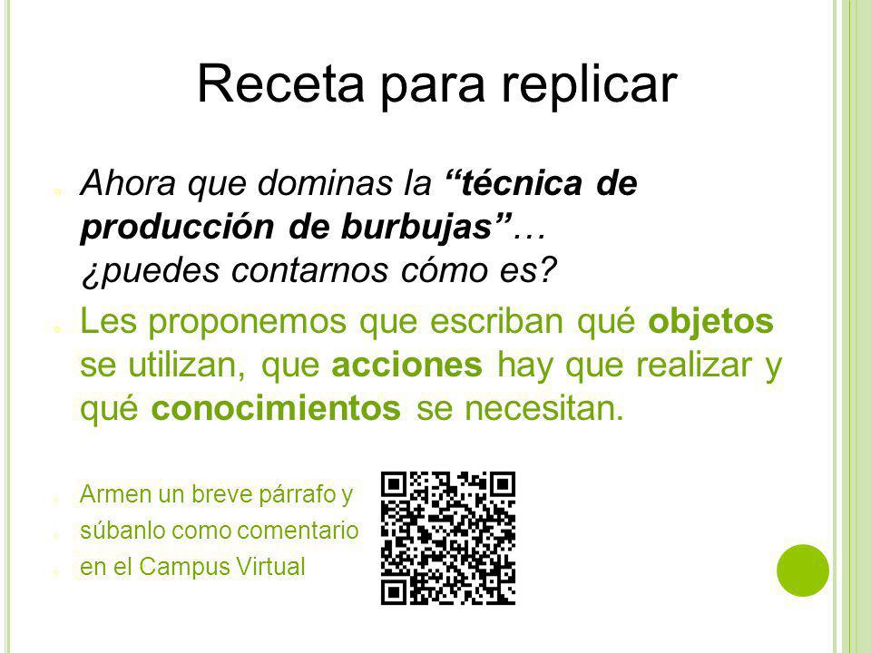 Receta para replicar Ahora que dominas la técnica de producción de burbujas … ¿puedes contarnos cómo es