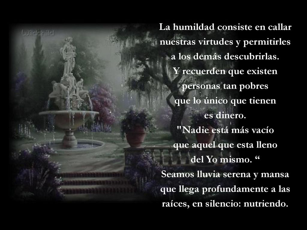 La humildad consiste en callar nuestras virtudes y permitirles a los demás descubrirlas.
