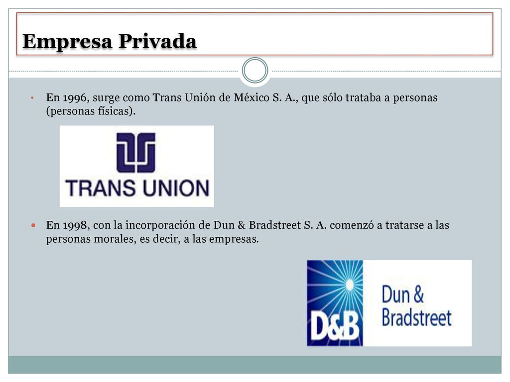 Empresa Privada En 1996, surge como Trans Unión de México S. A., que sólo trataba a personas (personas físicas).