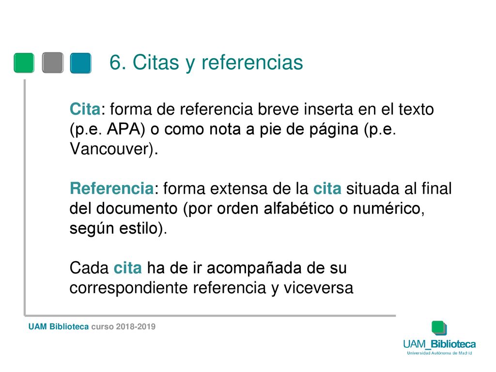 6. Citas y referencias Cita: forma de referencia breve inserta en el texto (p.e. APA) o como nota a pie de página (p.e. Vancouver).
