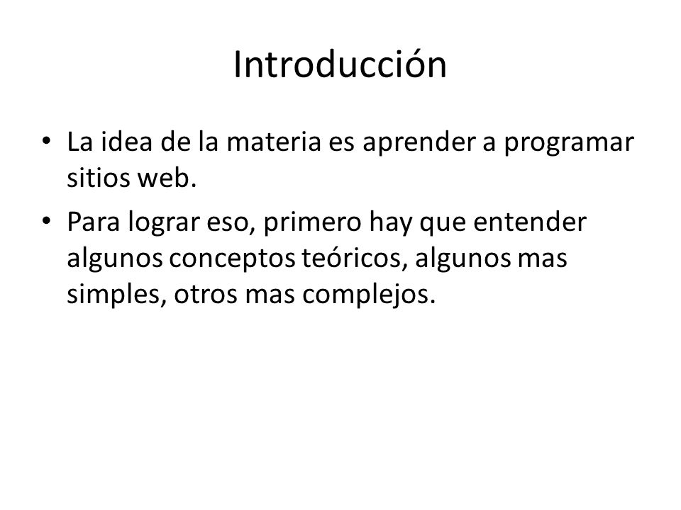 Introducción La idea de la materia es aprender a programar sitios web.