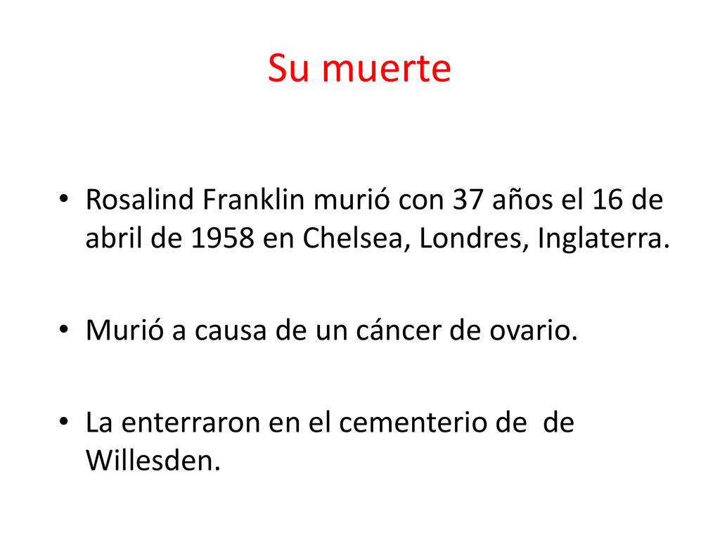 Su muerte Rosalind Franklin murió con 37 años el 16 de abril de 1958 en Chelsea, Londres, Inglaterra.