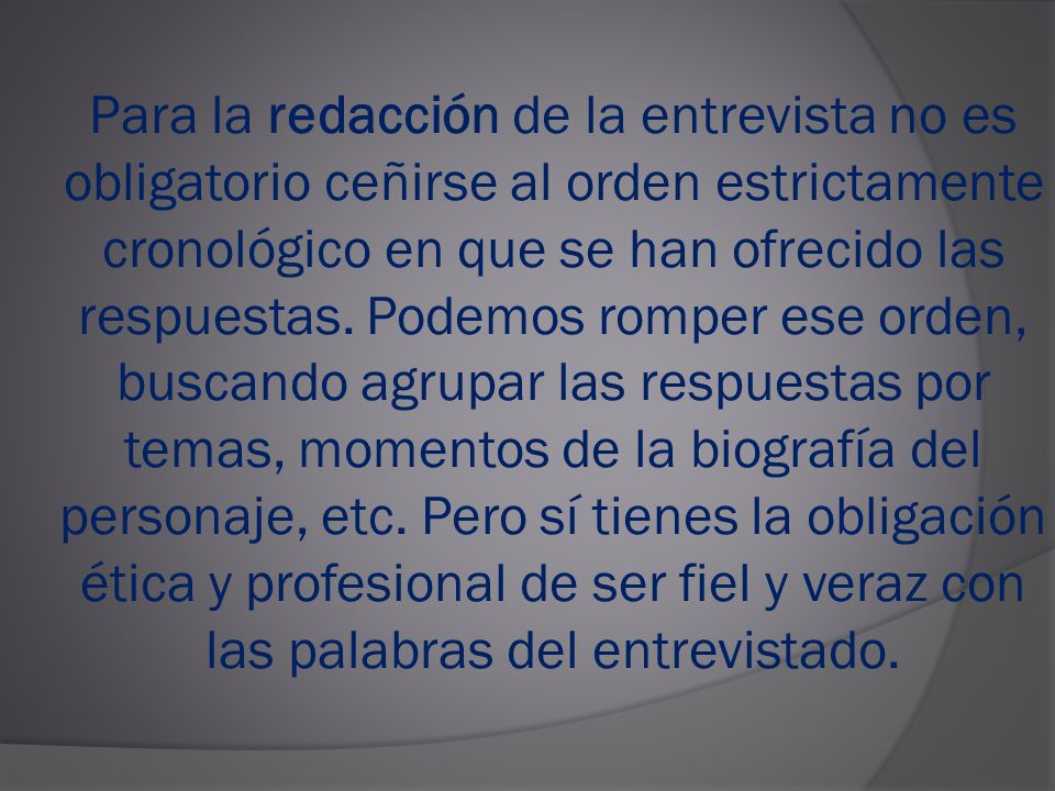 Para la redacción de la entrevista no es obligatorio ceñirse al orden estrictamente cronológico en que se han ofrecido las respuestas.