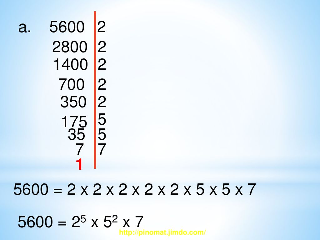 a = 2 x 2 x 2 x 2 x 2 x 5 x 5 x 7.