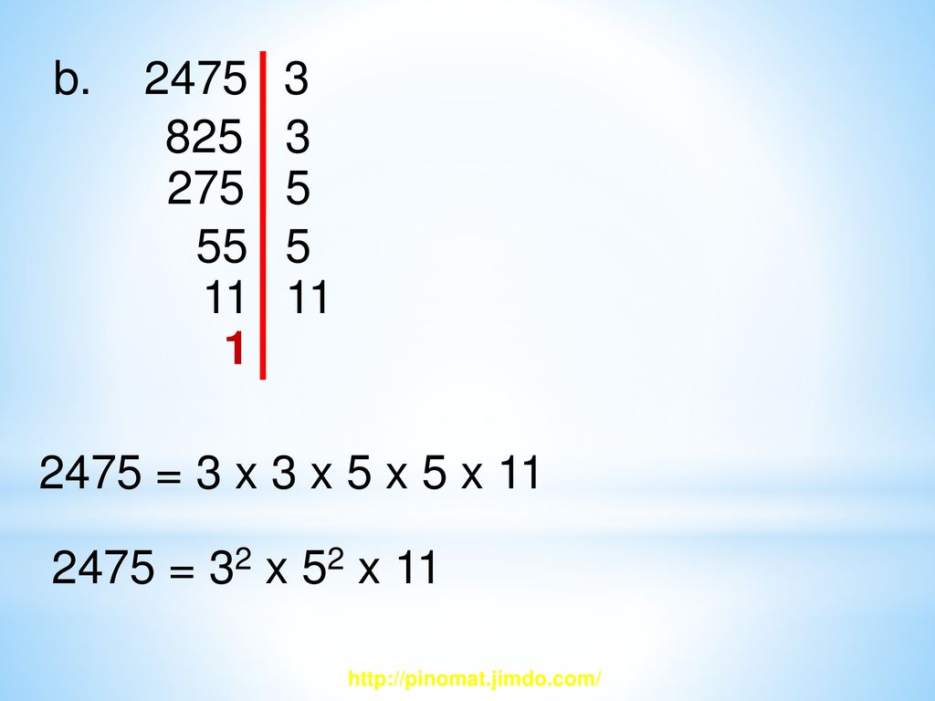 b = 3 x 3 x 5 x 5 x = 32 x 52 x 11.