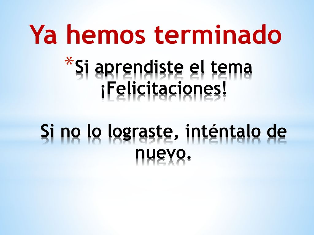 Ya hemos terminado Si aprendiste el tema ¡Felicitaciones! Si no lo lograste, inténtalo de nuevo.