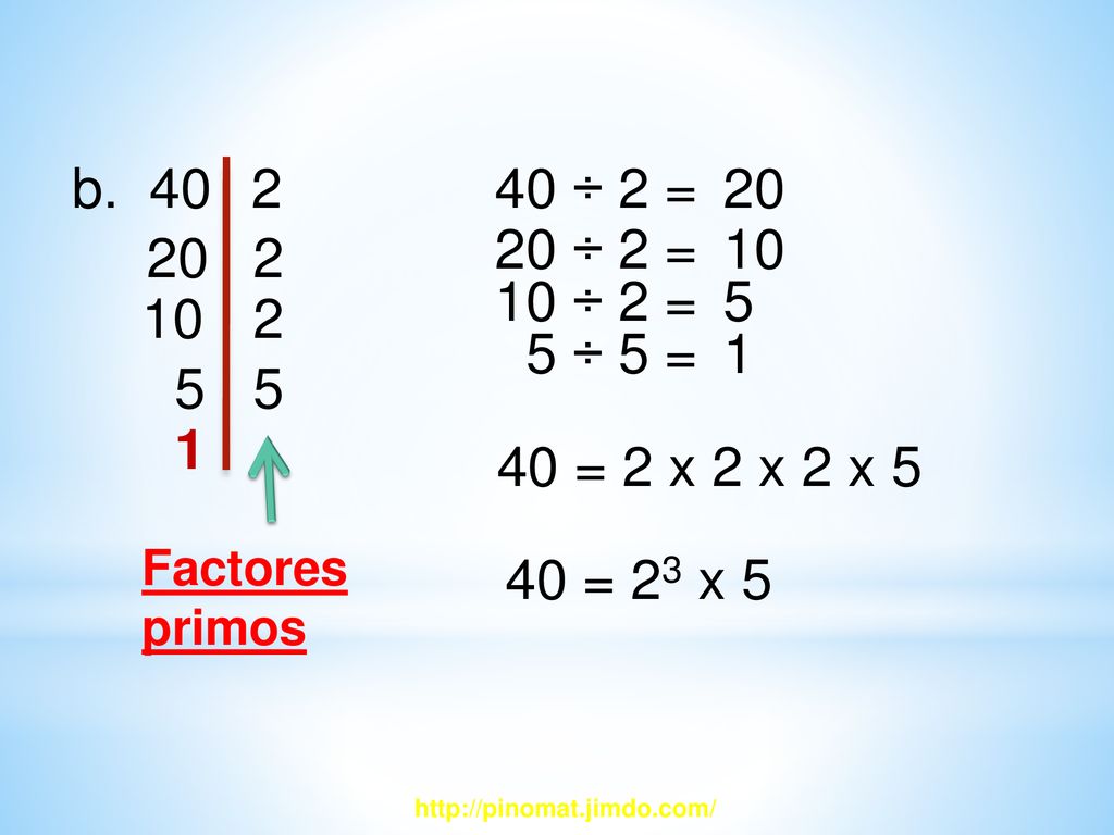 b ÷ 2 = ÷ 2 = ÷ 2 = ÷ 5 = = 2 x 2 x 2 x 5.